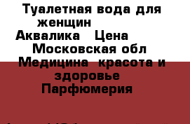 Туалетная вода для женщин Aqualica – Аквалика › Цена ­ 530 - Московская обл. Медицина, красота и здоровье » Парфюмерия   